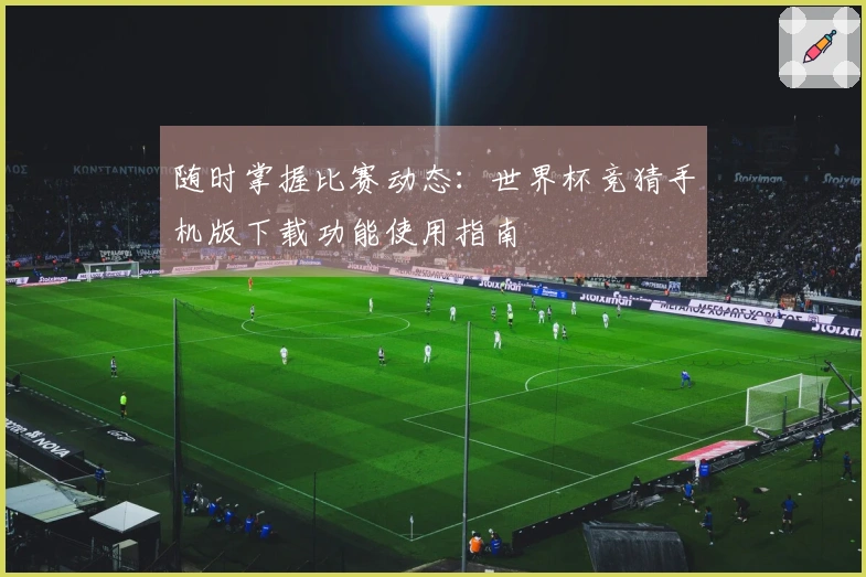 随时掌握比赛动态：世界杯竞猜手机版下载功能使用指南